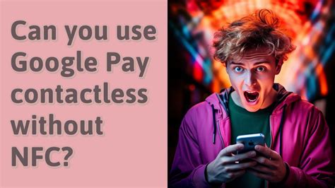 can you use google pay without contactless card|google wallet no phone number.